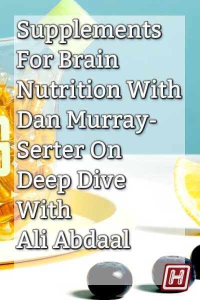 heights brain supplement dan murray-serter deep dive ali abdaal