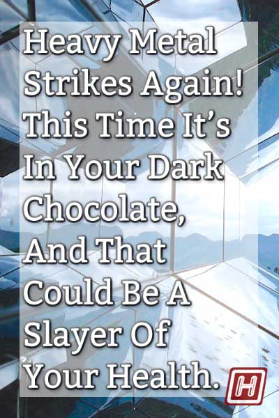Heavy Metal Strikes Again! This Time It’s In Your Dark Chocolate And That Could Be A Slayer Of Your Health