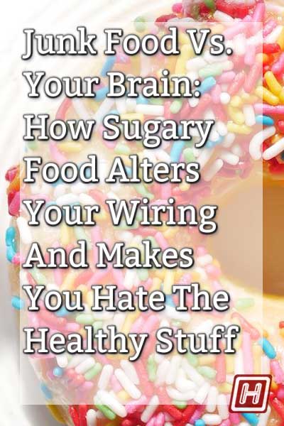 Junk Food Vs. Your Brain: How Sugary UPF Food Alters Your Wiring And Makes You Hate The Healthy Stuff